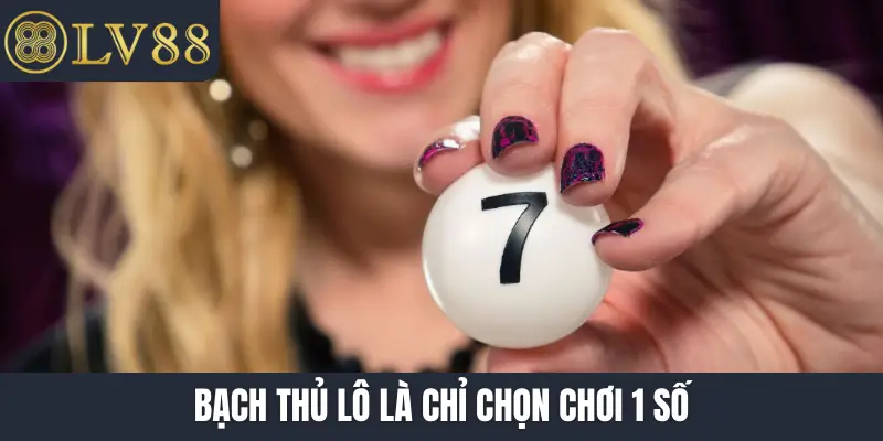 Bạch thủ lô là chỉ chọn chơi 1 số