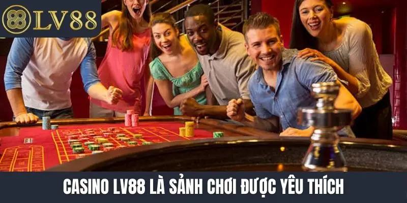 Casino LV88 là sảnh chơi được yêu thích