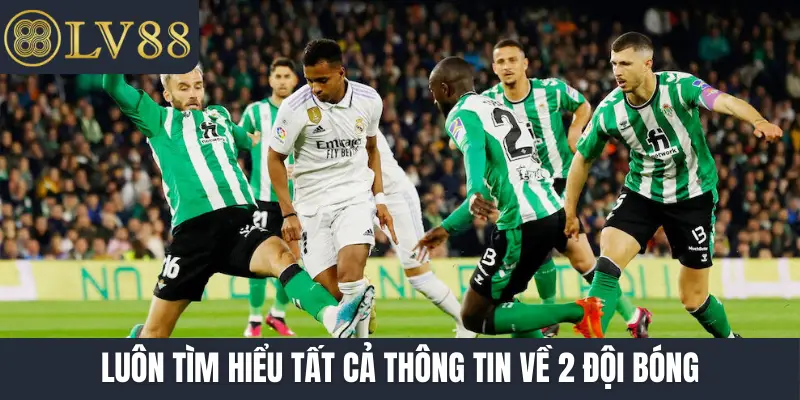 Luôn tìm hiểu tất cả thông tin về 2 đội bóng